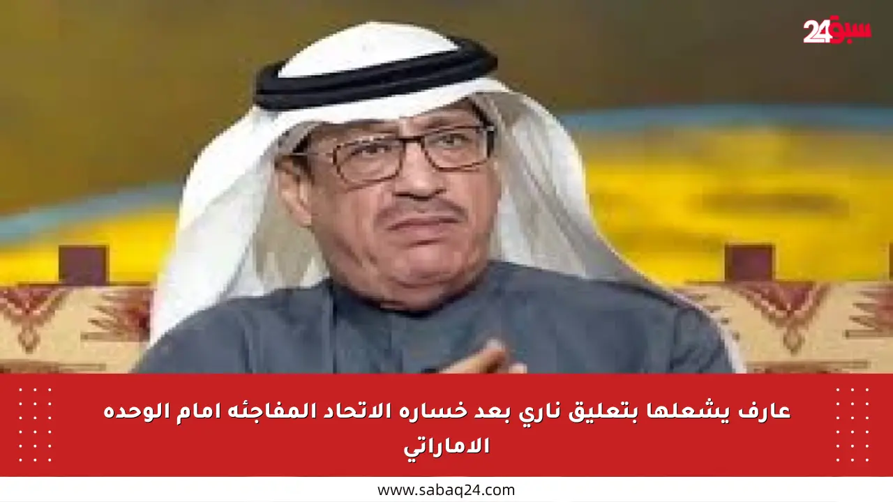 عارف يشعلها بتعليق ناري بعد خسارة الاتحاد المفاجئة أمام الوحدة الإماراتي